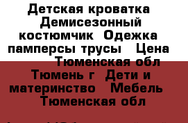 Детская кроватка, Демисезонный костюмчик, Одежка, памперсы-трусы › Цена ­ 2 500 - Тюменская обл., Тюмень г. Дети и материнство » Мебель   . Тюменская обл.